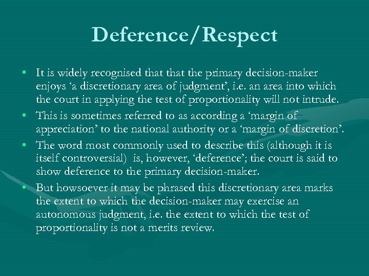 Deference/Respect • It is widely recognised that the primary decision-maker enjoys ‘a discretionary area