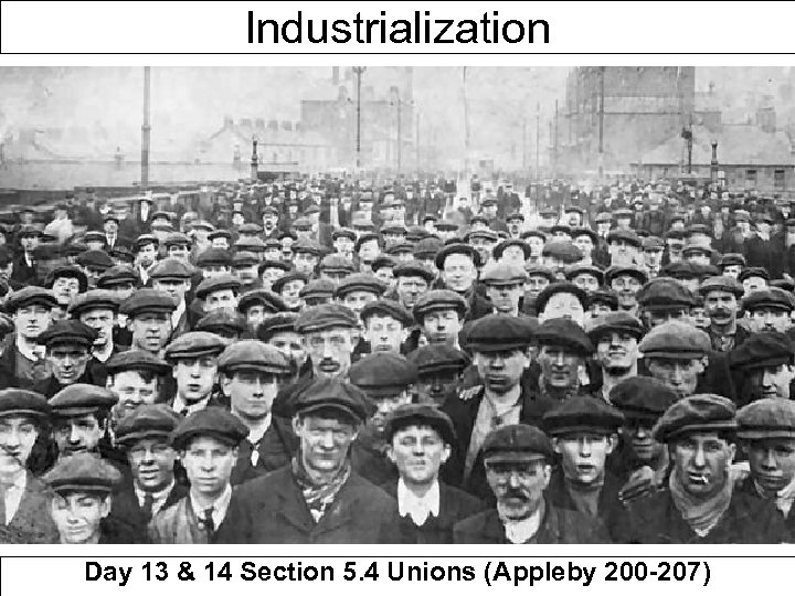 Industrialization Day 13 & 14 Section 5. 4 Unions (Appleby 200 -207) 
