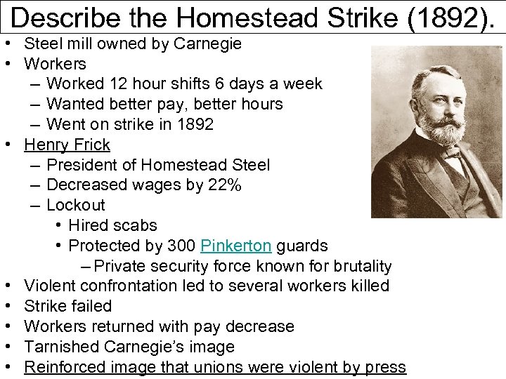 Describe the Homestead Strike (1892). • Steel mill owned by Carnegie • Workers –