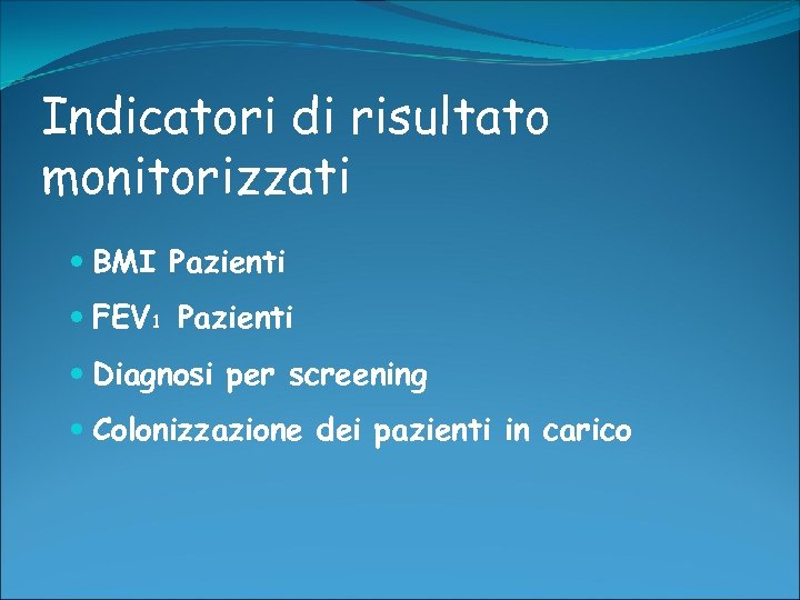 Indicatori di risultato monitorizzati BMI Pazienti FEV 1 Pazienti Diagnosi per screening Colonizzazione dei