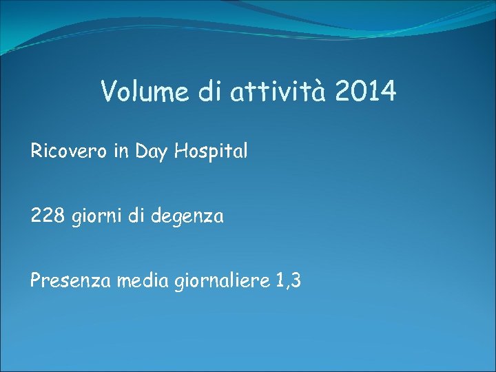 Volume di attività 2014 Ricovero in Day Hospital 228 giorni di degenza Presenza media