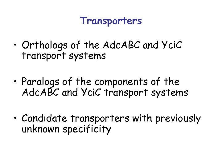 Transporters • Orthologs of the Adc. ABC and Yci. C transport systems • Paralogs