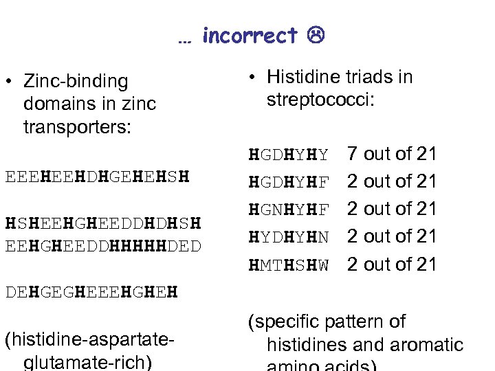 … incorrect • Zinc-binding domains in zinc transporters: EEEHEEHDHGEHEHSH HSHEEHGHEEDDHDHSH EEHGHEEDDHHHHHDED • Histidine triads