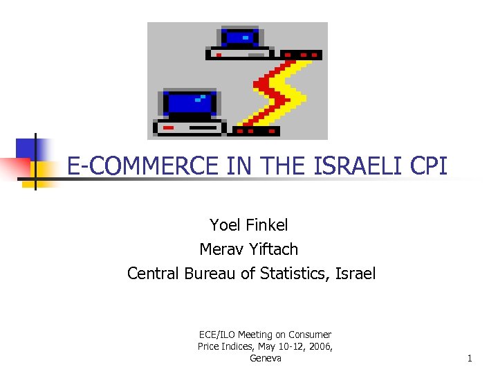 E-COMMERCE IN THE ISRAELI CPI Yoel Finkel Merav Yiftach Central Bureau of Statistics, Israel