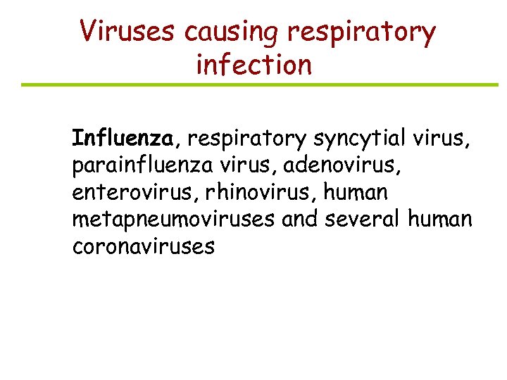 Viruses causing respiratory infection Influenza, respiratory syncytial virus, parainfluenza virus, adenovirus, enterovirus, rhinovirus, human