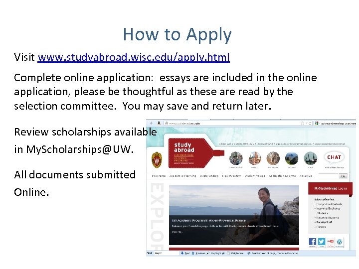 How to Apply Visit www. studyabroad. wisc. edu/apply. html Complete online application: essays are