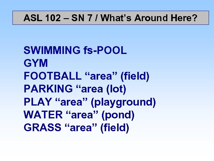 ASL 102 – SN 7 / What’s Around Here? SWIMMING fs-POOL GYM FOOTBALL “area”