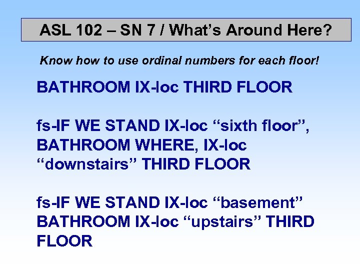 ASL 102 – SN 7 / What’s Around Here? Know how to use ordinal