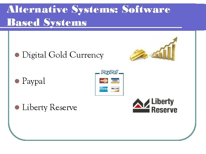 Alternative Systems: Software Based Systems l Digital Gold Currency l Paypal l Liberty Reserve