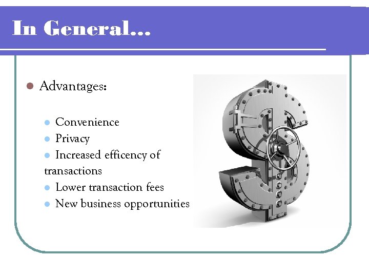 In General… l Advantages: Convenience l Privacy l Increased efficency of transactions l Lower