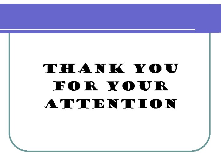 THANK YOU FOR YOUR ATTENTION 