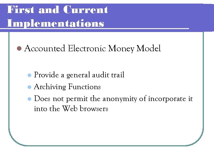 First and Current Implementations l Accounted Electronic Money Model Provide a general audit trail