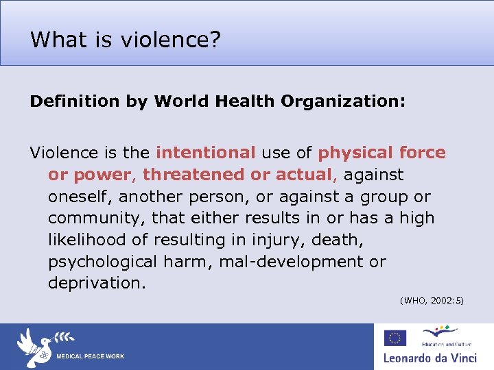 What is violence? Definition by World Health Organization: Violence is the intentional use of