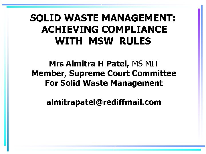 SOLID WASTE MANAGEMENT: ACHIEVING COMPLIANCE WITH MSW RULES Mrs Almitra H Patel, MS MIT