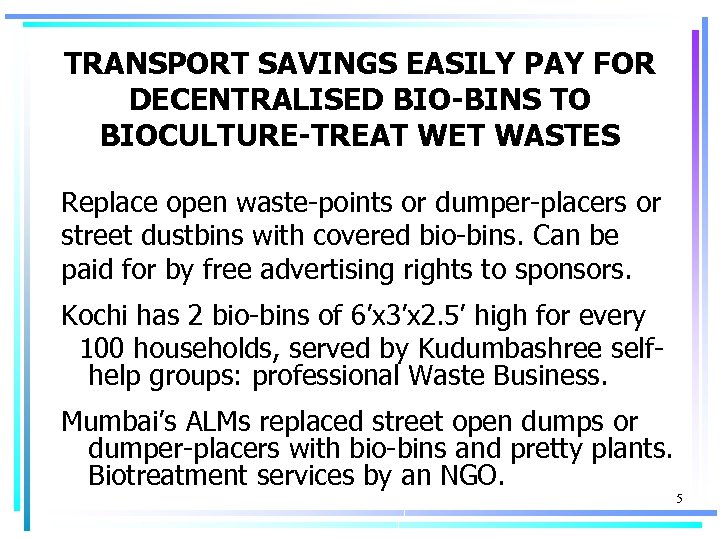 TRANSPORT SAVINGS EASILY PAY FOR DECENTRALISED BIO-BINS TO BIOCULTURE-TREAT WET WASTES Replace open waste-points