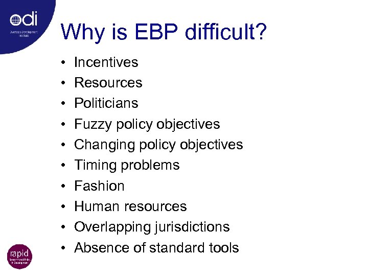 Why is EBP difficult? • • • Incentives Resources Politicians Fuzzy policy objectives Changing