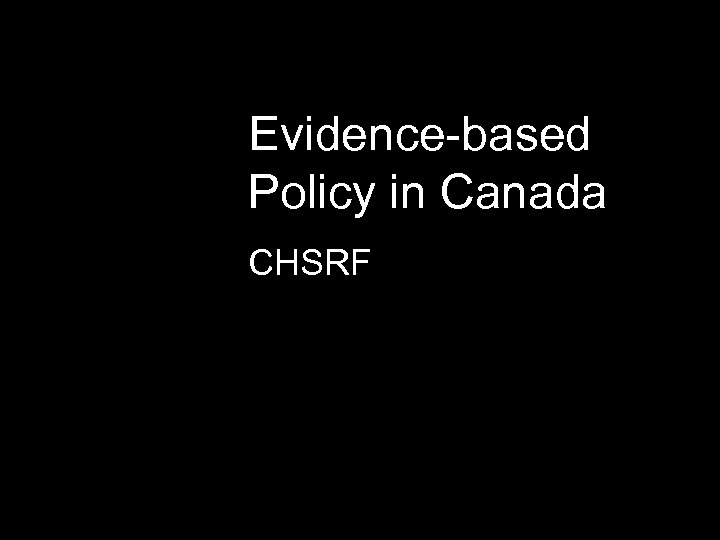 Evidence-based Policy in Canada CHSRF 