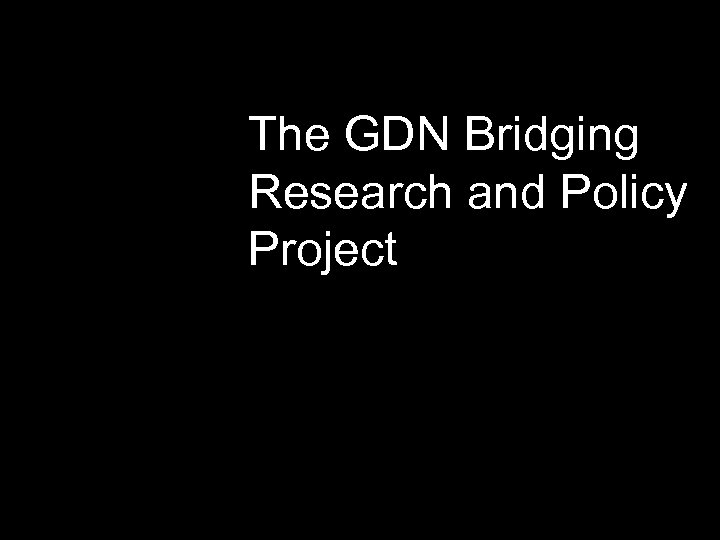 The GDN Bridging Research and Policy Project 