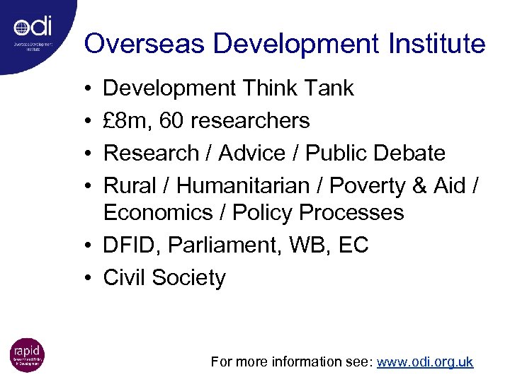 Overseas Development Institute • • Development Think Tank £ 8 m, 60 researchers Research