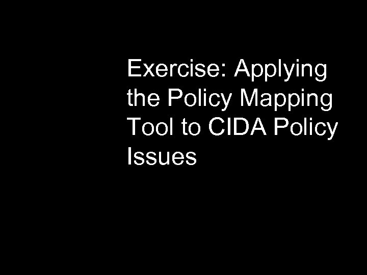 Exercise: Applying the Policy Mapping Tool to CIDA Policy Issues 