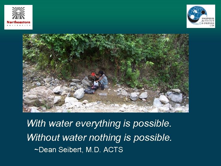 With water everything is possible. Without water nothing is possible. ~Dean Seibert, M. D.