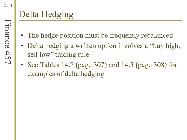 14 -11 Finance 457 Delta Hedging • The hedge position must be frequently rebalanced