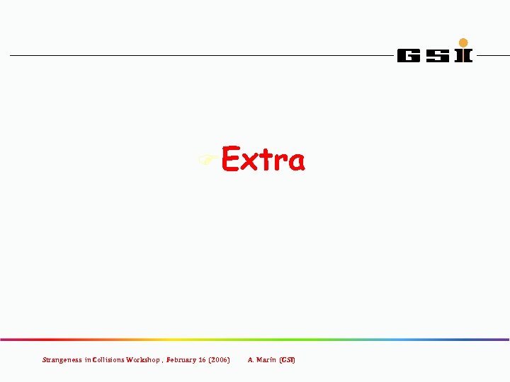 FExtra Strangeness in Collisions Workshop , February 16 (2006) A. Marín (GSI) 