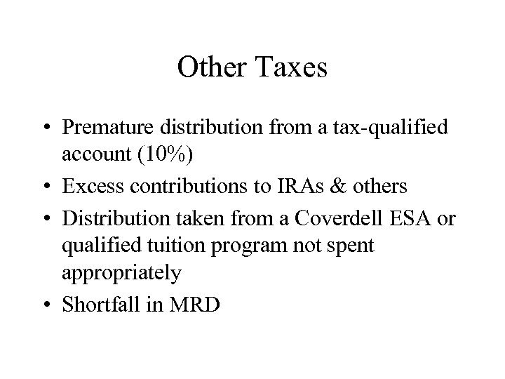 Other Taxes • Premature distribution from a tax-qualified account (10%) • Excess contributions to