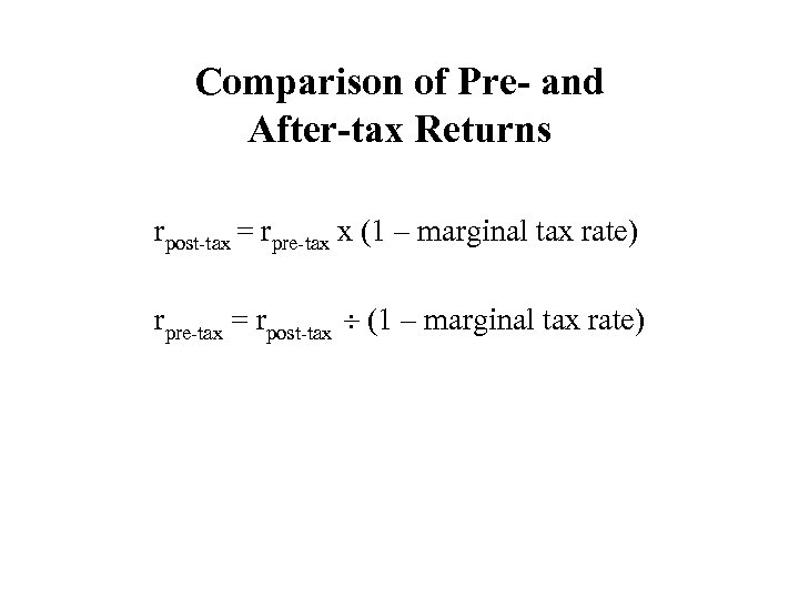Comparison of Pre- and After-tax Returns rpost-tax = rpre-tax x (1 – marginal tax