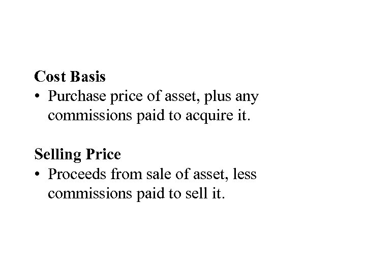 Cost Basis • Purchase price of asset, plus any commissions paid to acquire it.