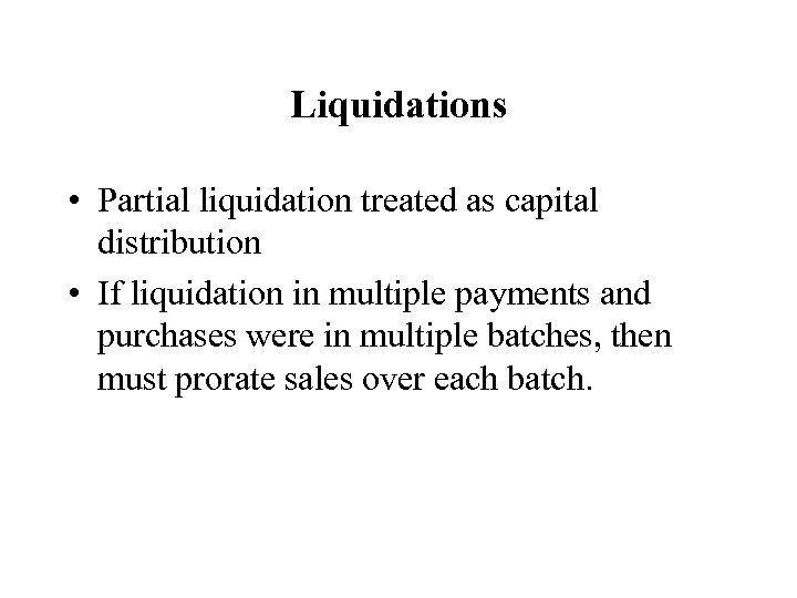 Liquidations • Partial liquidation treated as capital distribution • If liquidation in multiple payments