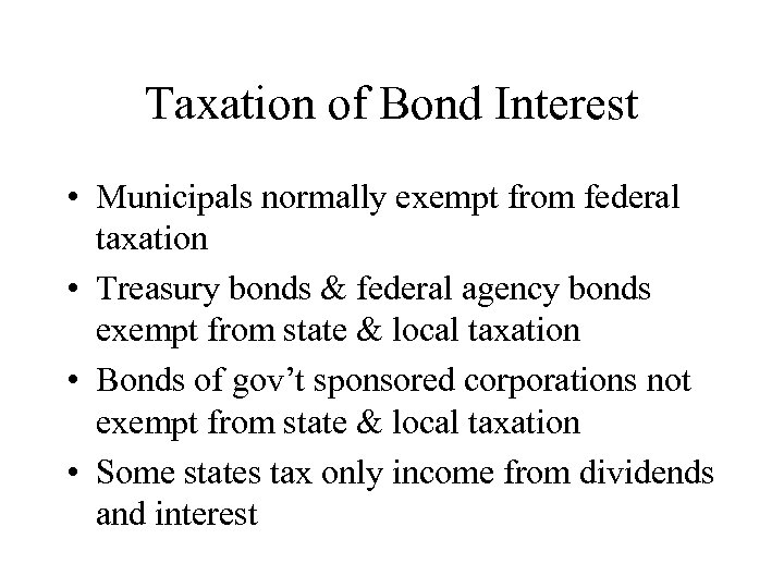 Taxation of Bond Interest • Municipals normally exempt from federal taxation • Treasury bonds