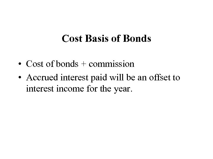 Cost Basis of Bonds • Cost of bonds + commission • Accrued interest paid