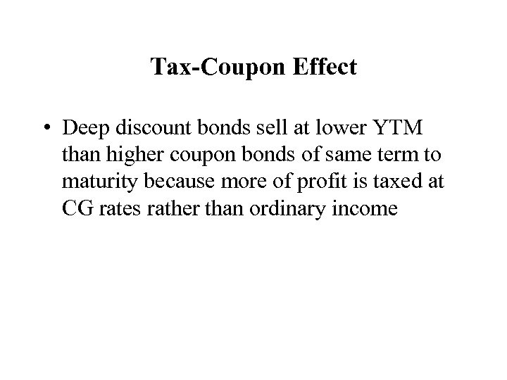 Tax-Coupon Effect • Deep discount bonds sell at lower YTM than higher coupon bonds