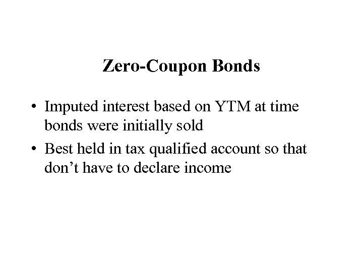 Zero-Coupon Bonds • Imputed interest based on YTM at time bonds were initially sold