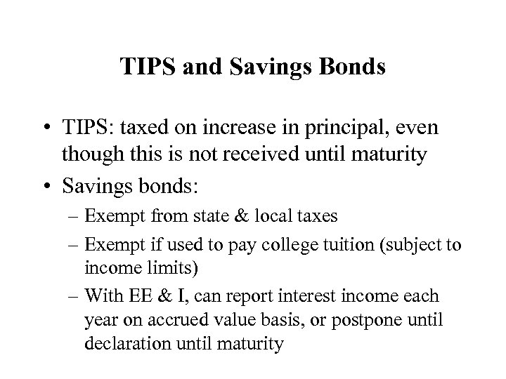 TIPS and Savings Bonds • TIPS: taxed on increase in principal, even though this