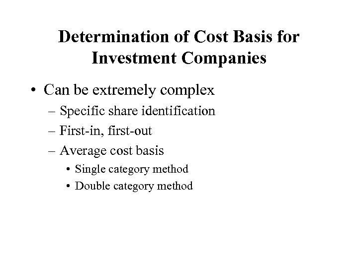 Determination of Cost Basis for Investment Companies • Can be extremely complex – Specific