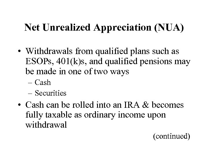 Net Unrealized Appreciation (NUA) • Withdrawals from qualified plans such as ESOPs, 401(k)s, and