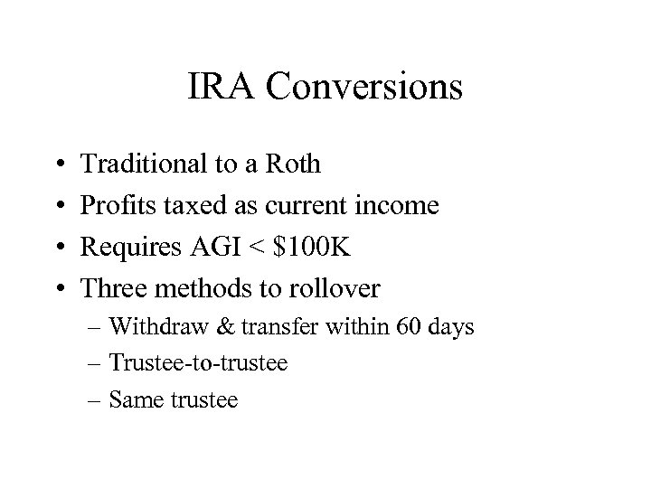 IRA Conversions • • Traditional to a Roth Profits taxed as current income Requires