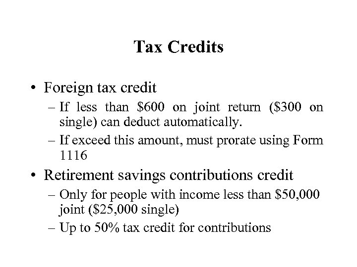 Tax Credits • Foreign tax credit – If less than $600 on joint return
