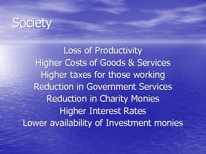 Society Loss of Productivity Higher Costs of Goods & Services Higher taxes for those