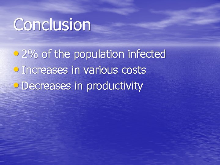 Conclusion • 2% of the population infected • Increases in various costs • Decreases