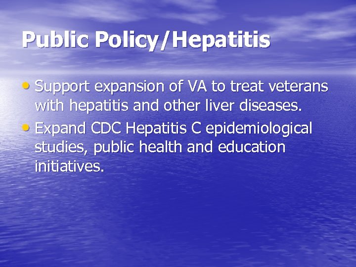 Public Policy/Hepatitis • Support expansion of VA to treat veterans with hepatitis and other