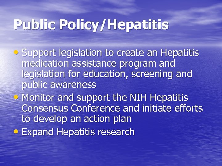 Public Policy/Hepatitis • Support legislation to create an Hepatitis medication assistance program and legislation