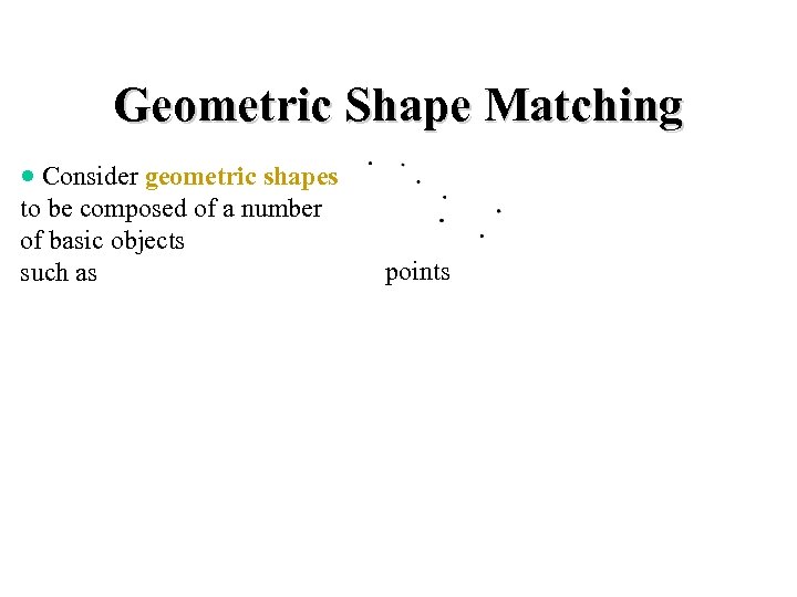 Geometric Shape Matching · Consider geometric shapes to be composed of a number of
