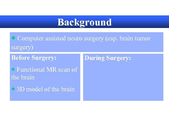 Background · Computer assisted neuro surgery (esp. brain tumor surgery) Before Surgery: · Functional