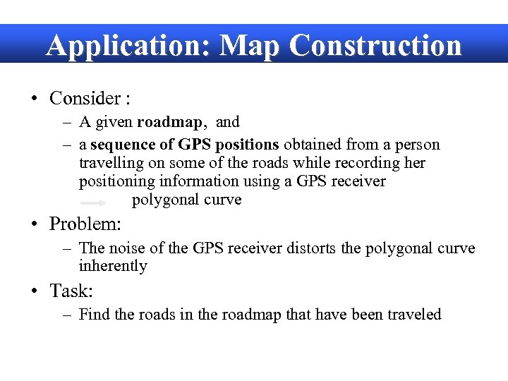 Application: Map Construction • Consider : – A given roadmap, and – a sequence