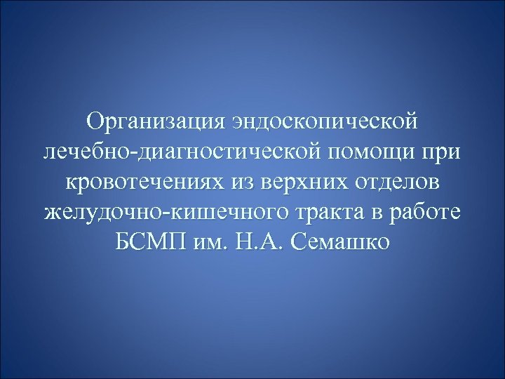Организация эндоскопической лечебно-диагностической помощи при кровотечениях из верхних отделов желудочно-кишечного тракта в работе БСМП