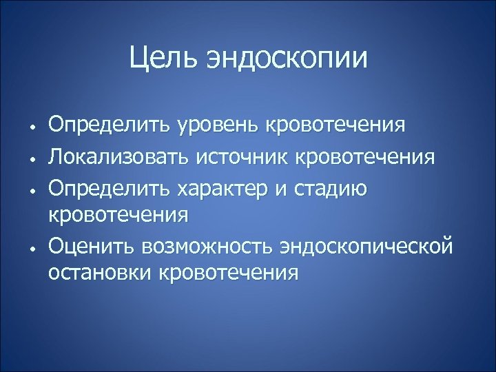 Цель эндоскопии • • Определить уровень кровотечения Локализовать источник кровотечения Определить характер и стадию