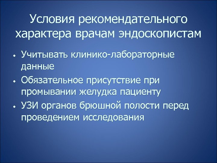 Условия рекомендательного характера врачам эндоскопистам • • • Учитывать клинико-лабораторные данные Обязательное присутствие при